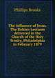 The influence of Jesus. The Bohlen Lectures delivered in the Church of the Holy Trinity, Philadelphia in February 1879, Phillips Brooks 