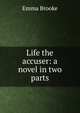 Life the accuser: a novel in two parts, Emma Brooke 