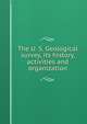 The U. S. Geological survey, its history, activities and organization, 
