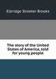 The story of the United States of America, told for young people, Brooks, Elbridge Streeter 