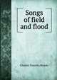 Songs of field and flood, Charles Timothy Brooks 
