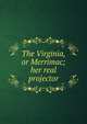 The Virginia, or Merrimac; her real projector, 
