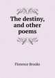 The destiny, and other poems, Florence Brooks 