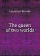 The queen of two worlds, Laurence Brooke 