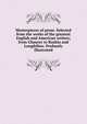Masterpieces of prose. Selected from the works of the greatest English and American writers; from Chaucer to Ruskin and Longfellow. Profusely illustrated, 