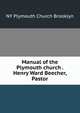 Manual of the Plymouth church . Henry Ward Beecher, Pastor, NY Plymouth Church Brooklyn 