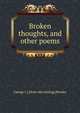 Broken thoughts, and other poems, George L.] [from old catalog] [Brooks 