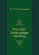 The truth about opium-smoking, B 1829-1911 Broomhall 