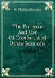 The Purpose And Use Of Comfort And Other Sermons, Phillips Brooks 