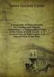 A Geography of Massachusetts: For Families and Schools. Embracing 1. a Topographical View of the Towns of Each County . 2. a General View of Each County. 3. a General View of the State ., James Gordon Carter 