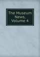 The Museum News, Volume 4, 