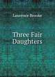 Three Fair Daughters, Laurence Brooke 