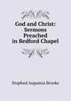 God and Christ: Sermons Preached in Bedford Chapel, Brooke, Stopford Augustus 