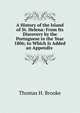 A History of the Island of St. Helena: From Its Discovery by the Portuguese to the Year 1806; to Which Is Added an Appendix ., Thomas H. Brooke 