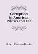 Corruption in American Politics and Life, Robert Clarkson Brooks 