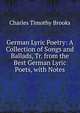 German Lyric Poetry: A Collection of Songs and Ballads, Tr. from the Best German Lyric Poets, with Notes, Charles Timothy Brooks 