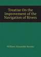 Treatise On the Improvement of the Navigation of Rivers, William Alexander Brooks 