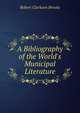 A Bibliography of the World's Municipal Literature, Robert Clarkson Brooks 