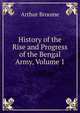 History of the Rise and Progress of the Bengal Army, Volume 1, Arthur Broome 