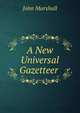 A New Universal Gazetteer ., John Marshall 