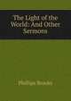 The Light of the World: And Other Sermons, Phillips Brooks 