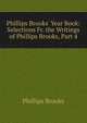 Phillips Brooks' Year Book: Selections Fr. the Writings of Phillips Brooks, Part 4, Phillips Brooks 