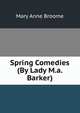 Spring Comedies (By Lady M.a. Barker)., Mary Anne Broome 