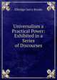 Universalism a Practical Power: Exhibited in a Series of Discourses, Elbridge Gerry Brooks 