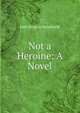Not a Heroine: A Novel, Jane Octavia Brookfield 