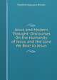 Jesus and Modern Thought: Discourses On the Humanity of Jesus and the Love We Bear to Jesus, Brooke, Stopford Augustus 