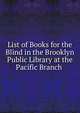 List of Books for the Blind in the Brooklyn Public Library at the Pacific Branch ., 