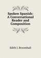 Spoken Spanish: A Conversational Reader and Composition, Edith J. Broomhall 