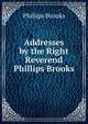 Addresses by the Right Reverend Phillips Brooks, Phillips Brooks 