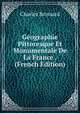 Geographie Pittoresque Et Monumentale De La France . (French Edition), Charles Brossard 