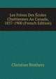 Les Freres Des Ecoles Chretiennes Au Canada, 1837-1900 (French Edition), Christian Brothers 