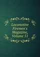 Locomotive Firemen's Magazine, Volume 51, 