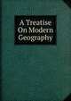 A Treatise On Modern Geography, 
