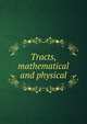 Tracts, mathematical and physical, 