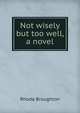 Not wisely but too well, a novel, Rhoda Broughton 