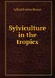 Sylviculture in the tropics, Alfred Forbes Broun 