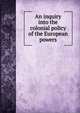 An inquiry into the colonial policy of the European powers, 