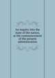 An inquiry into the state of the nation, at the commencement of the present administration, 