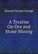A Treatise On Ore and Stone Mining, Bennett Hooper Brough 
