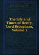 The Life and Times of Henry, Lord Brougham, Volume 1, Brougham and Vaux, Henry Brougham Baron 