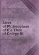 Lives of Philosophers of the Time of George Iii., Brougham and Vaux, Henry Brougham Baron 