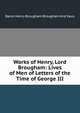Works of Henry, Lord Brougham: Lives of Men of Letters of the Time of George III, Brougham and Vaux, Henry Brougham Baron 