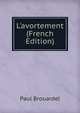 L'avortement (French Edition), Paul Brouardel 