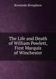 The Life and Death of William Powlett, First Marquis of Winchester, Rowlande Broughton 