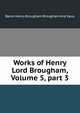 Works of Henry Lord Brougham, Volume 5, part 3, Brougham and Vaux, Henry Brougham Baron 