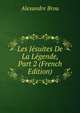 Les Jesuites De La Legende, Part 2 (French Edition), Alexandre Brou 